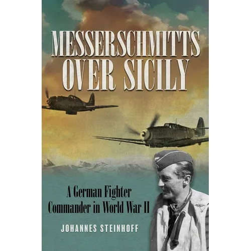 Messerschmitts Over Sicily: A German Fighter Commander in World War II - Paperback