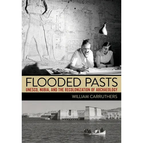 Flooded Pasts: Unesco, Nubia, and the Recolonization of Archaeology - Paperback