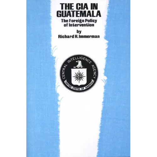 The CIA in Guatemala: The Foreign Policy of Intervention - Paperback