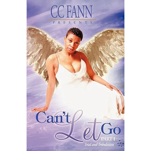 Can't Let Go Part One the Trial and Tribulation - Paperback