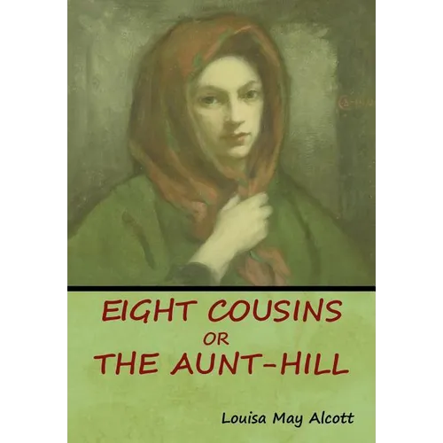 Eight Cousins, Or, The Aunt-Hill - Hardcover