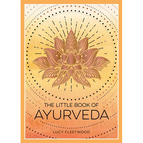 The Little Book of Ayurveda: A Beginner's Guide to the Art of Balancing Mind, Body and Spirit - Paperback