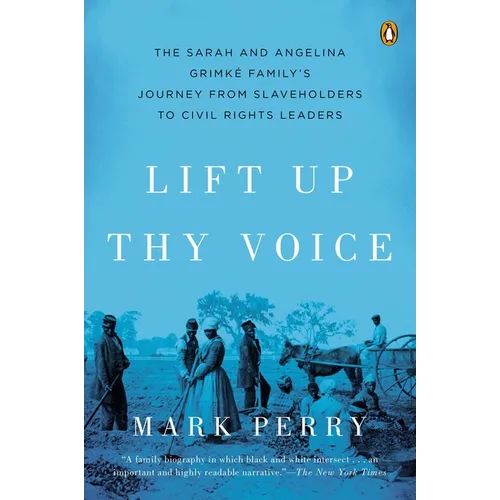 Lift Up Thy Voice: The Sarah and Angelina Grimk Family s Journey from Slaveholders to Civil Rights Leaders - Paperback