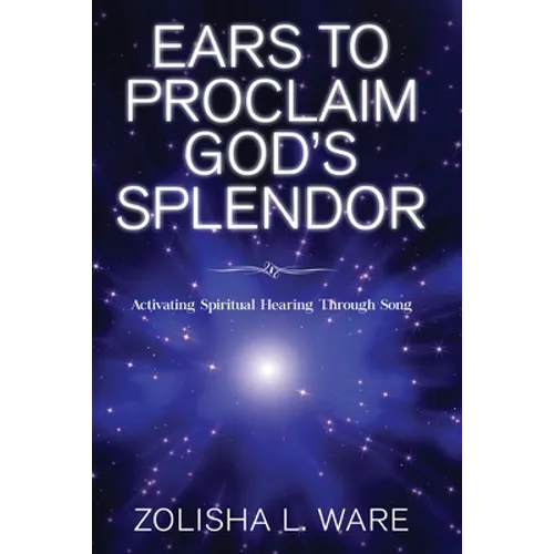 Ears to Proclaim God's Splendor: Activating Spiritual Hearing Through Song - Paperback
