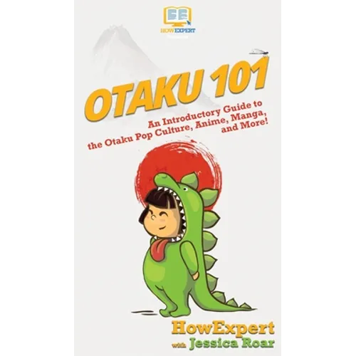 Otaku 101: An Introductory Guide to the Otaku Pop Culture, Anime, Manga, and More! - Hardcover
