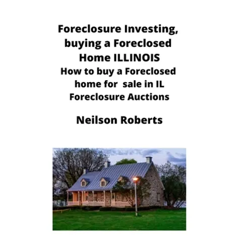Foreclosure Investing, buying a Foreclosed Home in Illinois: How to buy a Foreclosed home for sale in IL Foreclosure Auctions - Paperback