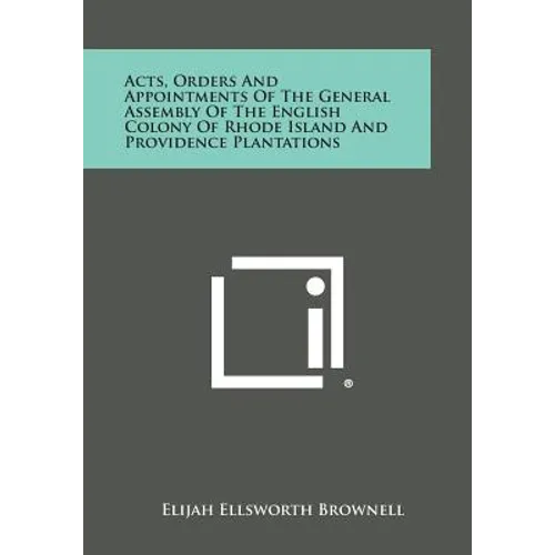 Acts, Orders and Appointments of the General Assembly of the English Colony of Rhode Island and Providence Plantations - Paperback