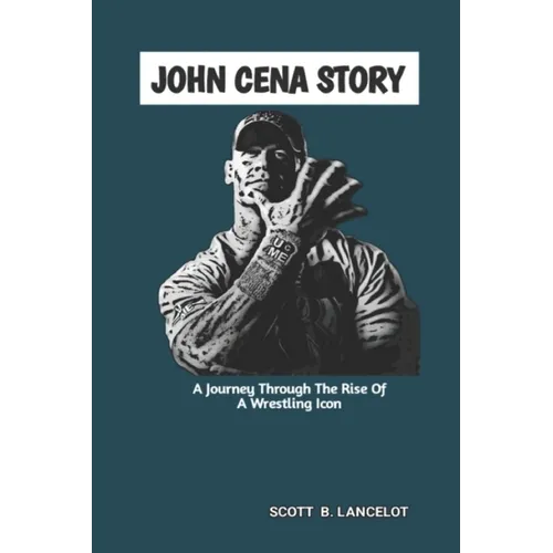 John Cena Story: A Journey Through The Rise of A Wrestling Icon - Paperback
