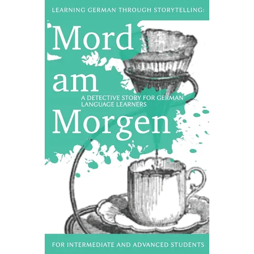 Learning German through Storytelling: Mord Am Morgen - a detective story for German language learners (includes exercises): for intermediate and advan - Paperback