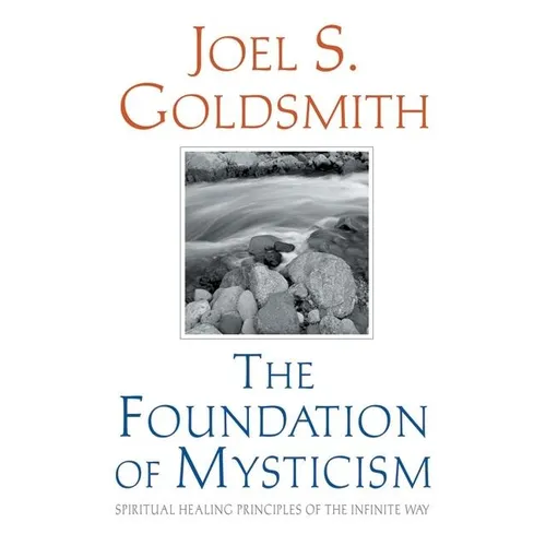 The Foundation of Mysticism: Spiritual Healing Principles of the Infinite Way - Paperback