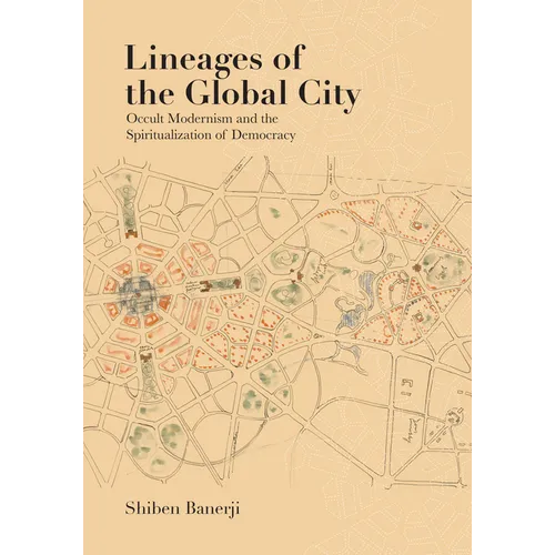Lineages of the Global City: Occult Modernism and the Spiritualization of Democracy - Hardcover