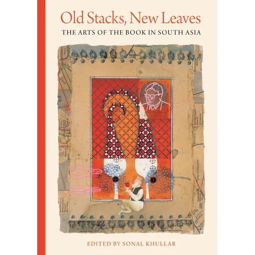 Old Stacks, New Leaves: The Arts of the Book in South Asia - Hardcover