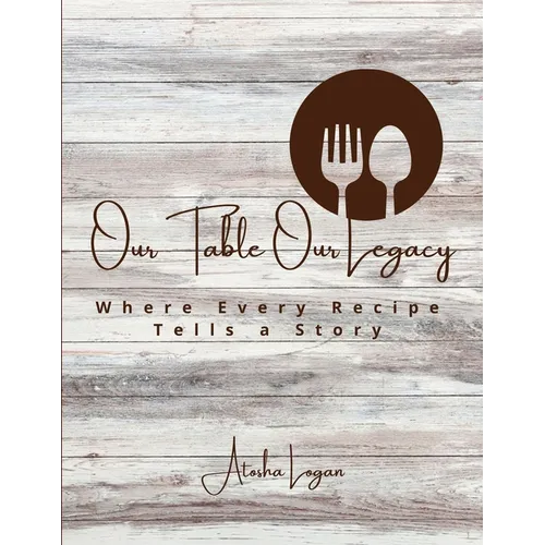 Our Table Our Legacy: Where Every Recipe Tells a Story - Paperback