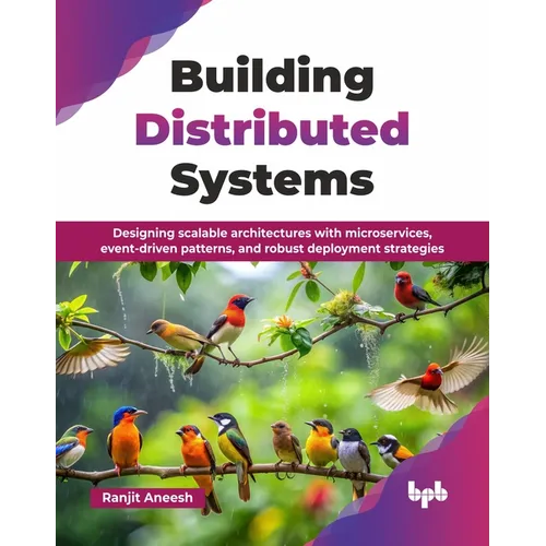 Building Distributed Systems: Designing scalable architectures with microservices, event-driven patterns, and robust deployment strategies (English Ed - Paperback