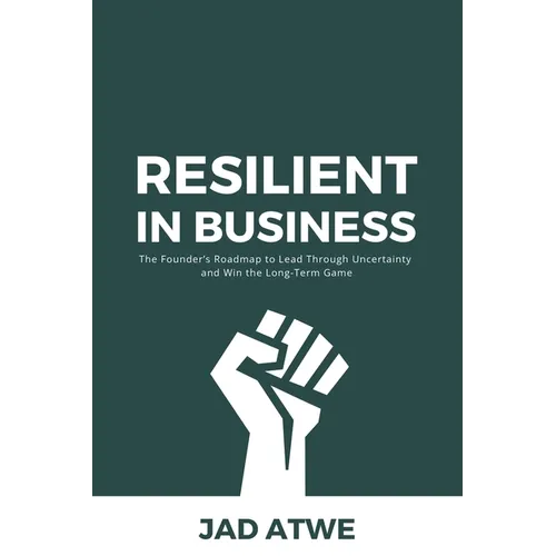 Resilient in Business: The Founder's Roadmap to Lead Through Uncertainty and Win the Long-Term Game - Paperback