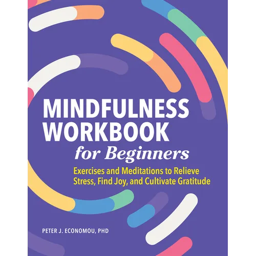 Mindfulness Workbook for Beginners: Exercises and Meditations to Relieve Stress, Find Joy, and Cultivate Gratitude - Paperback