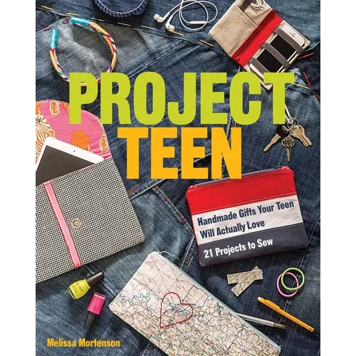 Project Teen: Handmade Gifts Your Teen Will Actually Love - 21 Projects to Sew - Paperback