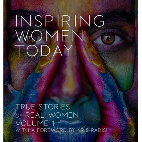 Inspiring Women Today: True Stories of Real Women, Volume 1 - Hardcover