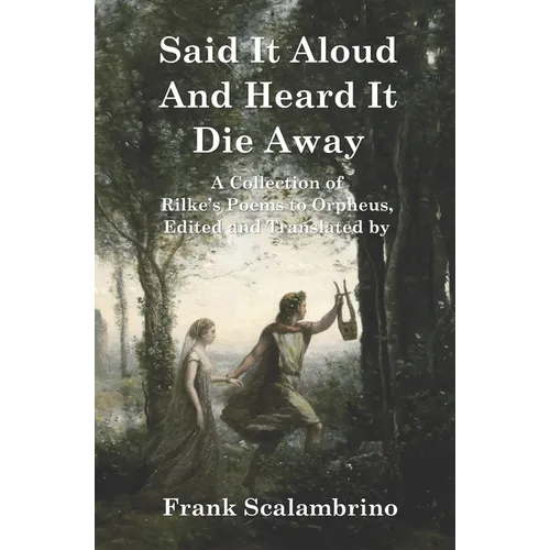 Said It Aloud And Heard It Die Away: Rilke's Poems to Orpheus - Paperback