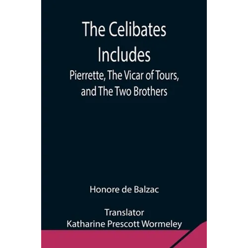 The Celibates Includes: Pierrette, The Vicar Of Tours, And The Two Brothers - Paperback