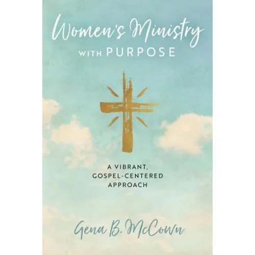Women's Ministry with Purpose: A Vibrant, Gospel-Centered Approach - Paperback