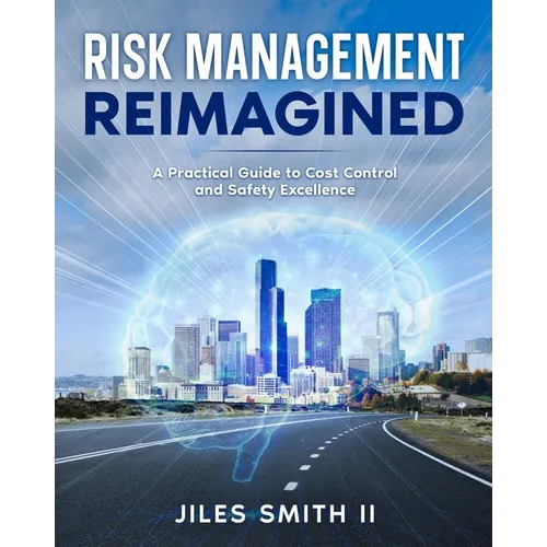 Risk Management Reimagined: A Practical Guide to Cost Control and Safety Excellence - Paperback