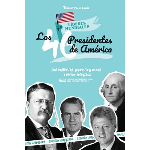 Los 46 presidentes de América: Sus historias, logros y legados - Edición ampliada (Libro de biografías de EE.UU. para jóvenes y adultos) - Paperback