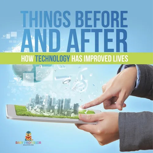 Things Before and After How Technology has Improved Lives - Paperback