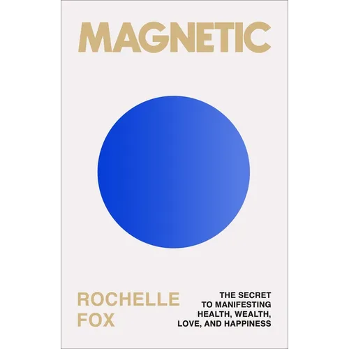 Magnetic: The Secret to Manifesting Health, Wealth, Love, and Happiness - Paperback