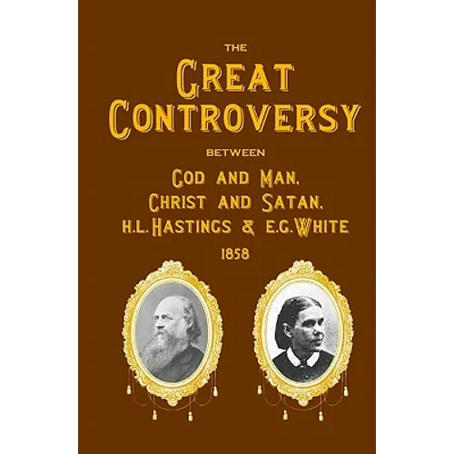 The Great Controversy Between God And Man, Christ And Satan, H.L. Hastings And E.G. White - Paperback