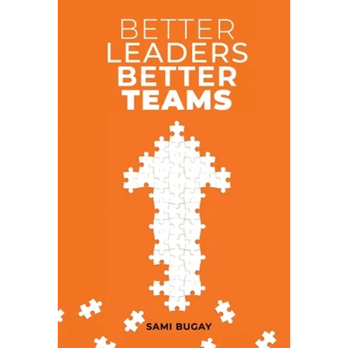 Better Leaders, Better Teams: A ready-to-use combination of grounded theory and experiential practices to build fully functional teams - Paperback