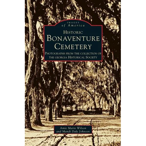 Historic Bonaventure Cemetery: Photographs from the Collection of the Georgia Historical Society - Hardcover