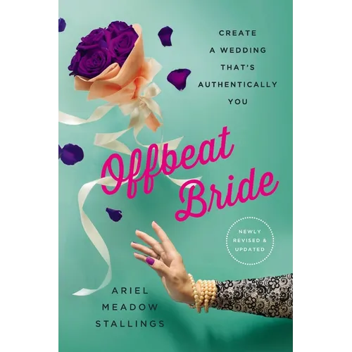Offbeat Bride: Create a Wedding That's Authentically You - Paperback