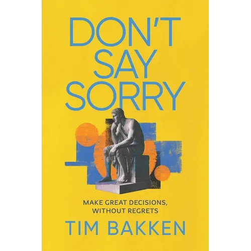 Don't Say Sorry: Make Great Decisions, Without Regrets - Paperback