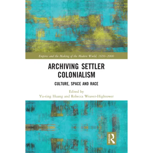 Archiving Settler Colonialism: Culture, Space and Race - Paperback