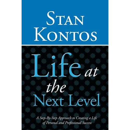 Life at the Next Level: A Step-By-Step Approach to Creating a Life of Personal and Professional Success - Paperback