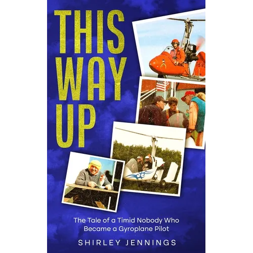 This Way Up: The Tale of a Timid Nobody Who Became a Gyroplane Pilot - Paperback