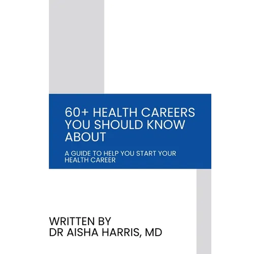 60+ Health Careers You Should Know About: A Guide To Help You Start Your Health Career - Paperback