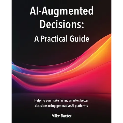 AI-Augmented Decisions: A Practical Guide - Paperback