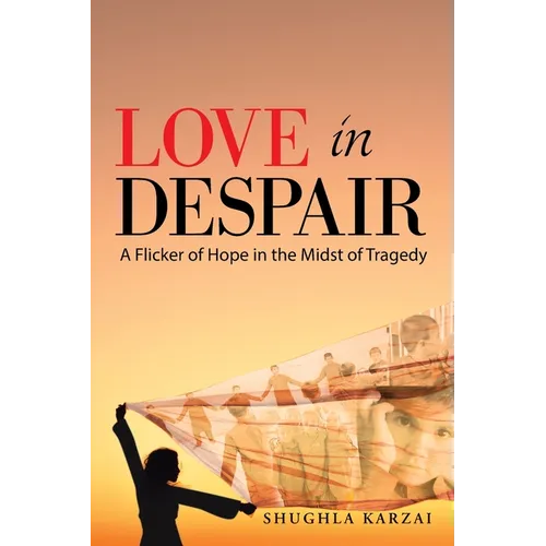 Love in Despair: A Flicker of Hope in the Midst of Tragedy: Children Orphaned by the War in Afghanistan - Paperback