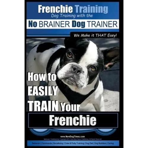 Frenchie Training Dog Training with the No BRAINER Dog TRAINER We Make it THAT Easy!: How to EASILY TRAIN your Frenchie - Paperback
