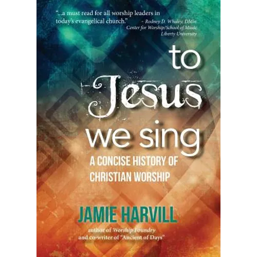 To Jesus We Sing: A Concise History of Christian Worship - Paperback