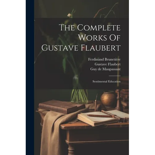 The Complete Works Of Gustave Flaubert: Sentimental Education - Paperback