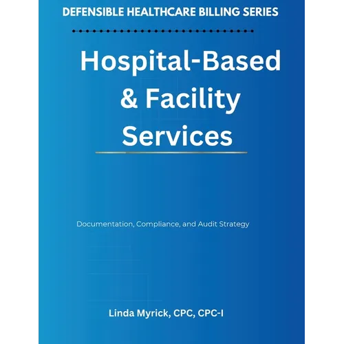 Defensible Healthcare Billing: Documentation, Compliance, and Audit Strategy for Hospital-Based & Facility Services - Paperback