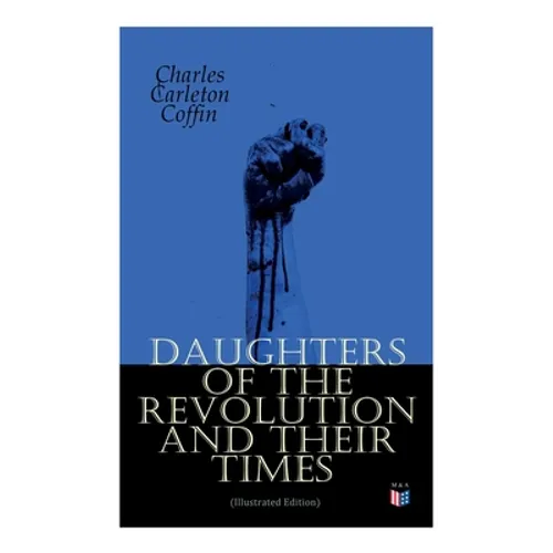 Daughters of the Revolution and Their Times (Illustrated Edition): - 1776 - A Historical Romance - Paperback