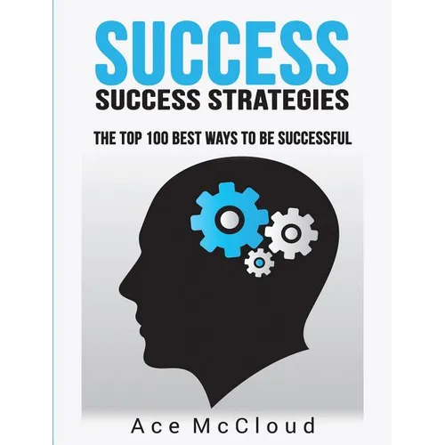 Success: Success Strategies: The Top 100 Best Ways To Be Successful - Hardcover