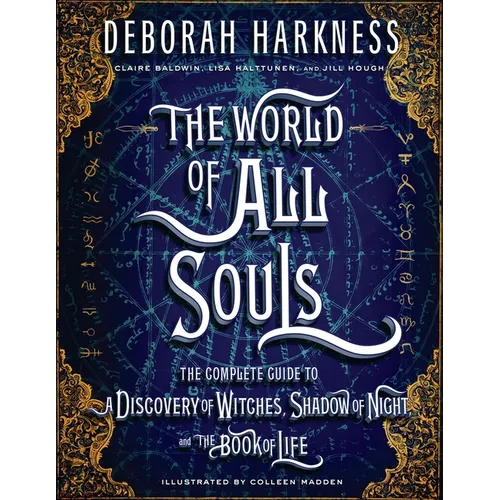 The World of All Souls: The Complete Guide to a Discovery of Witches, Shadow of Night, and the Book of Life