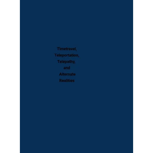 Timetravel, Teleportation, Telepathy, and Alternate Realities - Hardcover