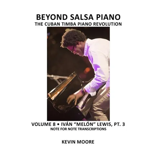 Beyond Salsa Piano: The Cuban Timba Piano Revolution: Volume 8- Iván 