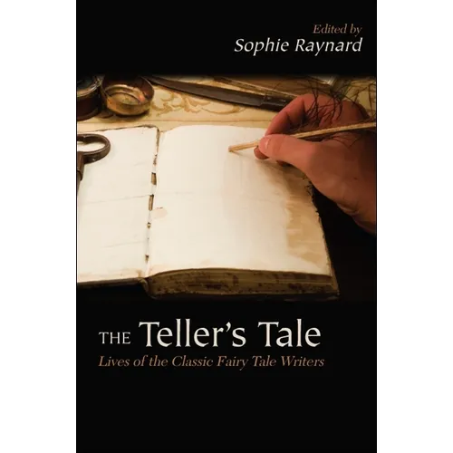 The Teller's Tale: Lives of the Classic Fairy Tale Writers